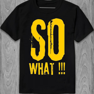  Tricou So What